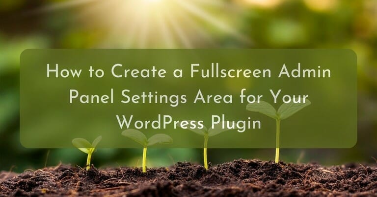 How to Create a Fullscreen Admin Panel Settings Area for Your WordPress Plugin