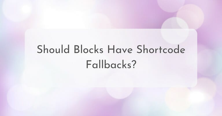 Should Blocks have Shortcode Fallbacks