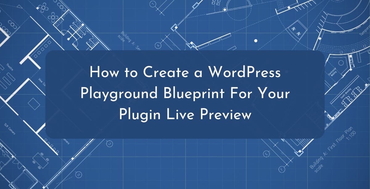 How to Create a WordPress Playground Blueprint For Your Plugin Live Preview