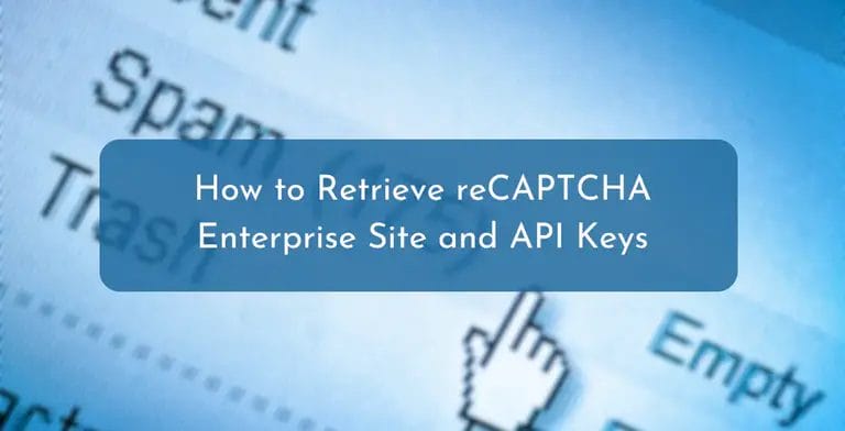 How to Retrieve reCAPTCHA Enterprise Site and API Keys