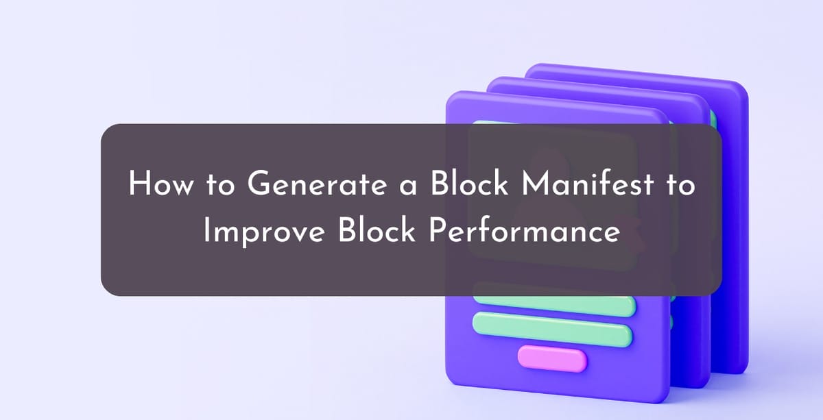 How to Generate a Block Manifest to Improve Block Performance