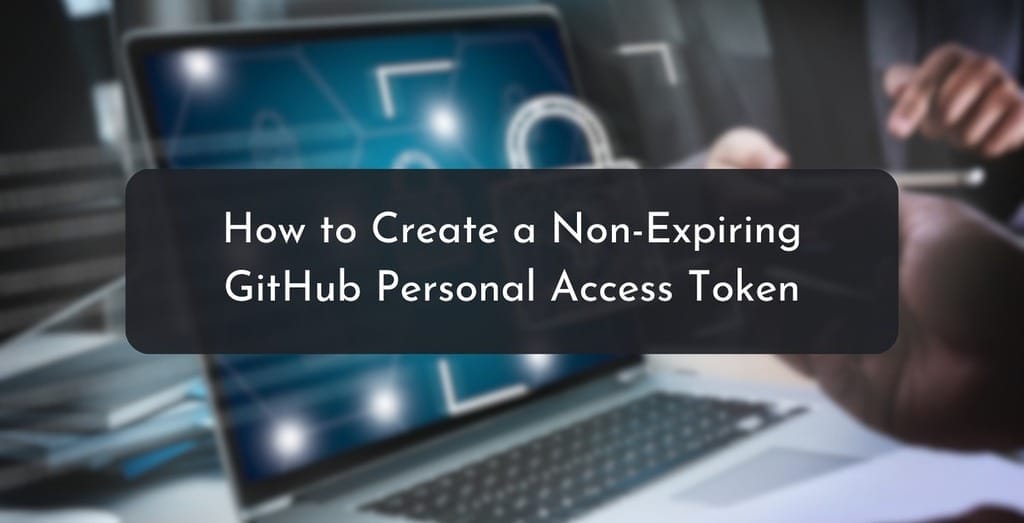 How to Create a Non-Expiring GitHub Personal Access Token